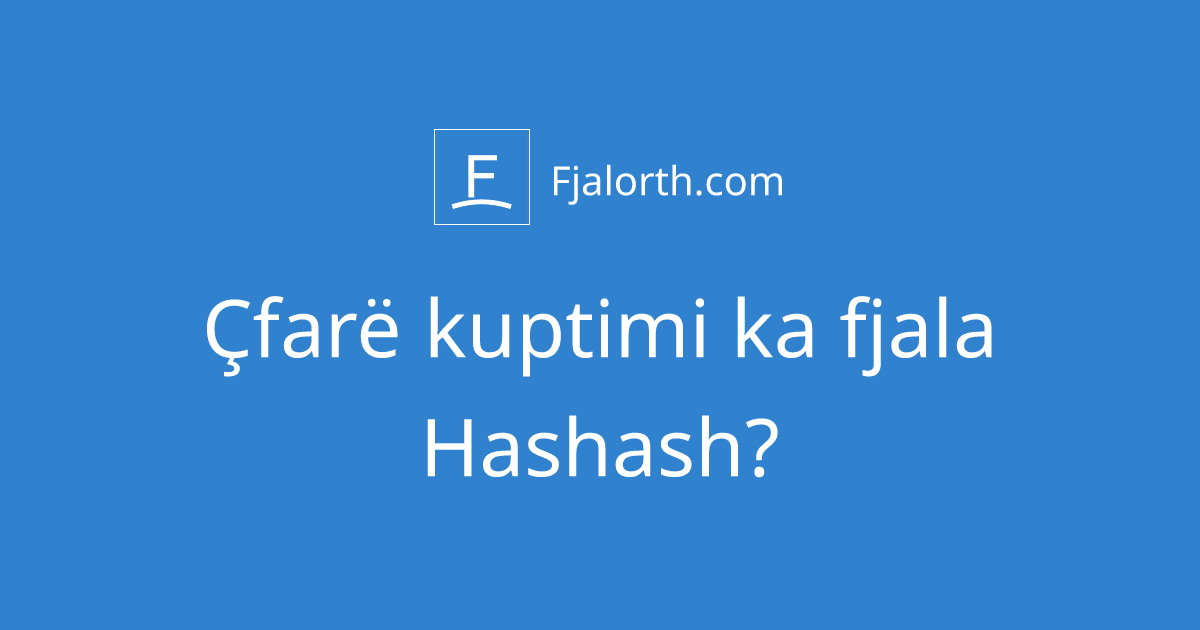 Çfarë kuptimi ka fjala hashash? - Fjalorth.com